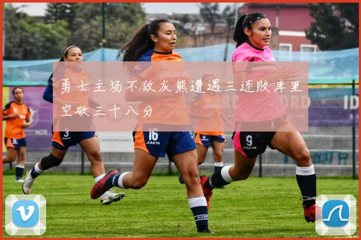 勇士主场不敌灰熊遭遇三连败库里空砍三十八分