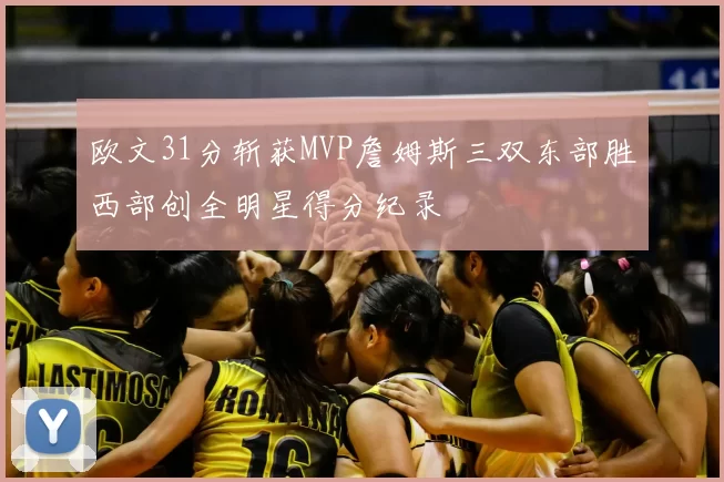 欧文31分斩获MVP詹姆斯三双东部胜西部创全明星得分纪录