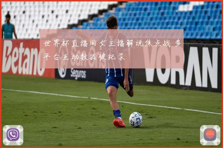 世界杯直播间女主播解说焦点战 多平台互动数据破纪录